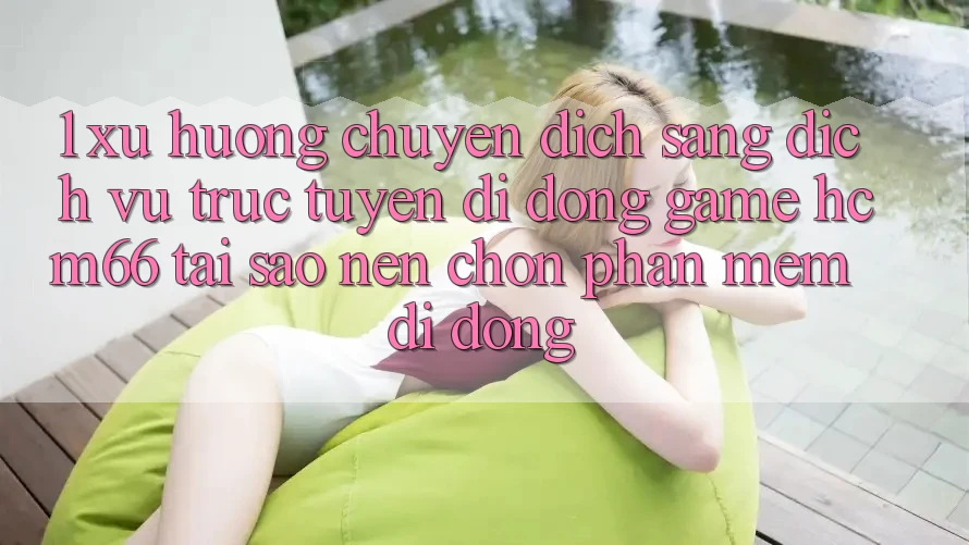 1. Xu hướng chuyển dịch sang Dịch vụ trực tuyến di động Game hcm66: Tại sao nên chọn phần mềm di động? 1. Xu hướng chuyển dịch sang Dịch vụ trực tuyến di động Game hcm66: Tại sao nên chọn phần mềm di động?