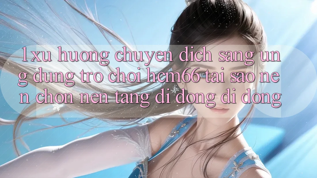 1. Xu hướng chuyển dịch sang Ứng dụng Trò chơi hcm66: Tại sao nên chọn nền tảng di động di động? 1. Xu hướng chuyển dịch sang Ứng dụng Trò chơi hcm66: Tại sao nên chọn nền tảng di động di động?