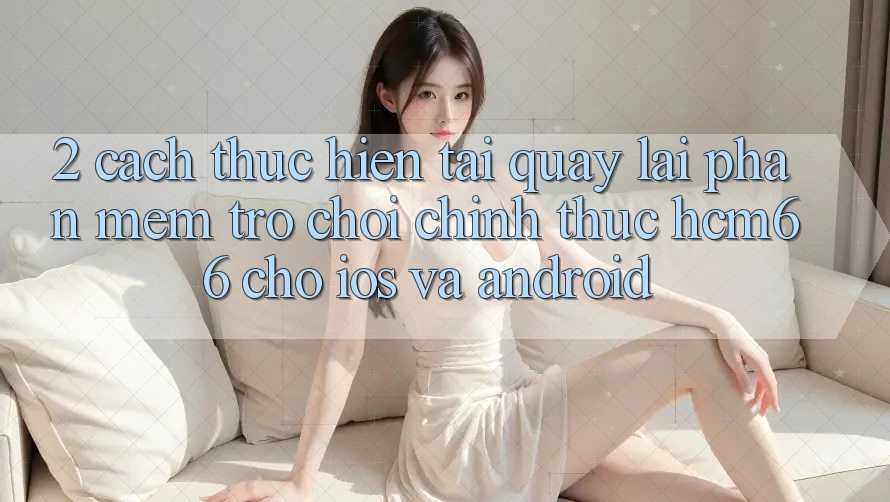 2. Cách thực hiện tải quay lại Phần mềm Trò chơi chính thức hcm66 cho iOS và Android