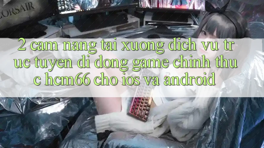 2. Cẩm nang tải xuống Dịch vụ trực tuyến di động Game chính thức hcm66 cho iOS và Android
