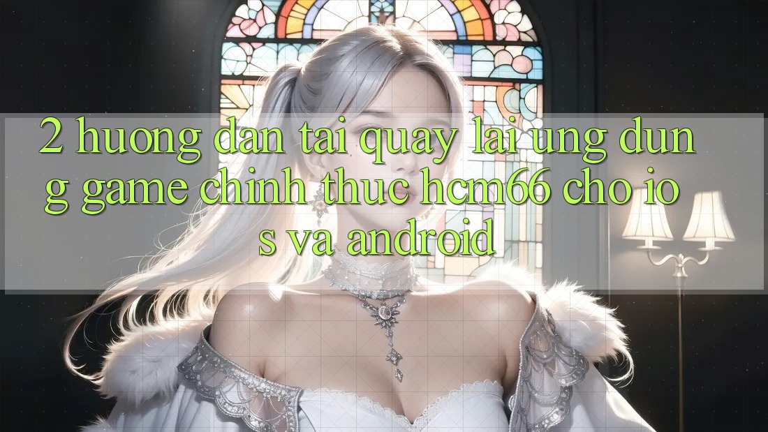 2. Hướng dẫn tải quay lại Ứng dụng Game chính thức hcm66 cho iOS và Android