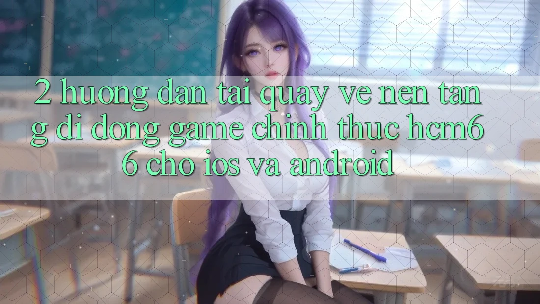 2. Hướng dẫn tải quay về Nền tảng di động Game chính thức hcm66 cho iOS và Android 2. Hướng dẫn tải quay về Nền tảng di động Game chính thức hcm66 cho iOS và Android