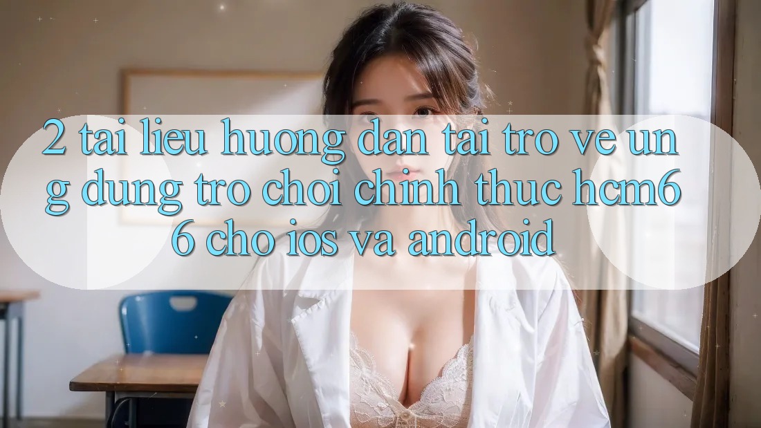 2. Tài liệu hướng dẫn tải trở về Ứng dụng Trò chơi chính thức hcm66 cho iOS và Android