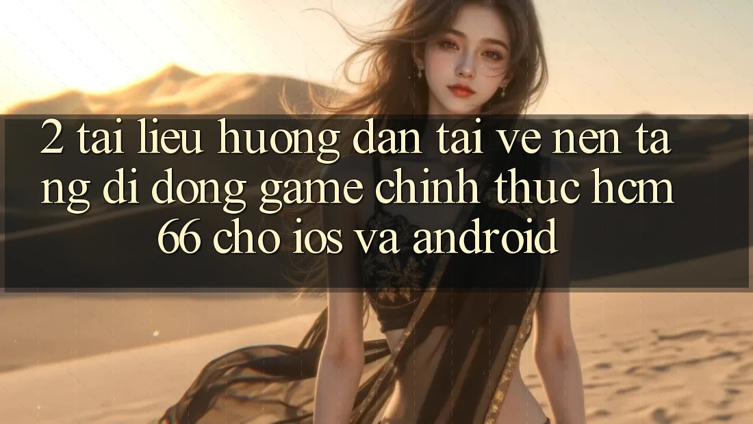 2. Tài liệu hướng dẫn tải về Nền tảng di động Game chính thức hcm66 cho iOS và Android