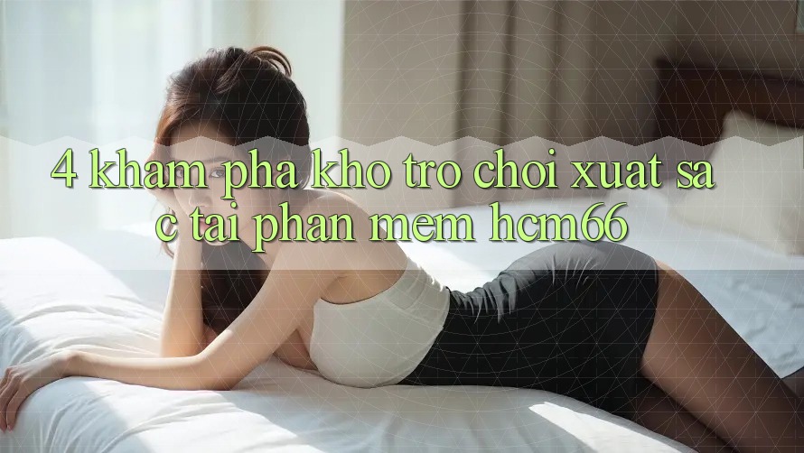 4. Khám phá kho trò chơi xuất sắc tại Phần mềm hcm66 4. Khám phá kho trò chơi xuất sắc tại Phần mềm hcm66