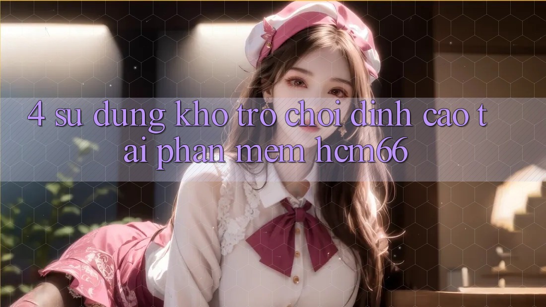 4. Sử dụng kho trò chơi đỉnh cao tại Phần mềm hcm66