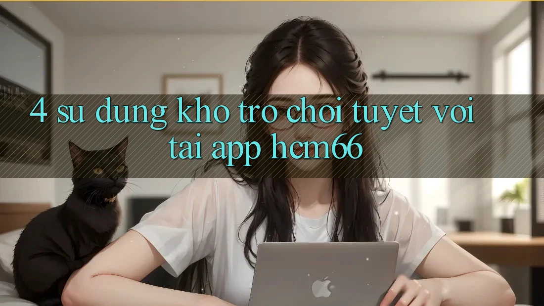 4. Sử dụng kho trò chơi tuyệt vời tại App hcm66 4. Sử dụng kho trò chơi tuyệt vời tại App hcm66