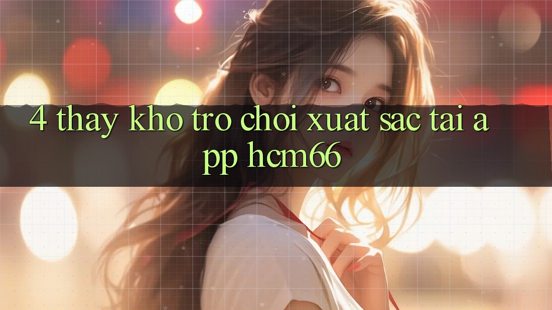 4. Thấy kho trò chơi xuất sắc tại App hcm66