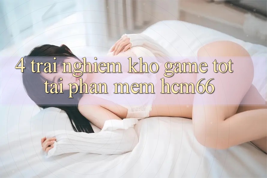 4. Trải nghiệm kho game tốt tại Phần mềm hcm66