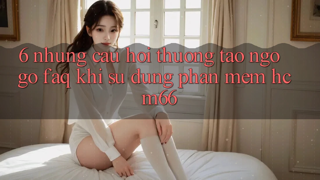 6. Những câu hỏi thường tao ngộ gỡ (FAQ) khi sử dụng Phần mềm hcm66