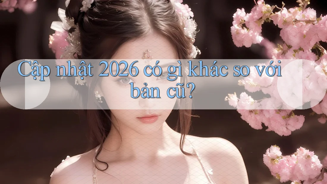 Cập nhật 2026 có gì khác so với bản cũ? Cập nhật 2026 có gì khác so với bản cũ?