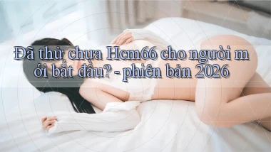 Đã thử chưa Hcm66 cho người mới bắt đầu   phiên bản 2026
