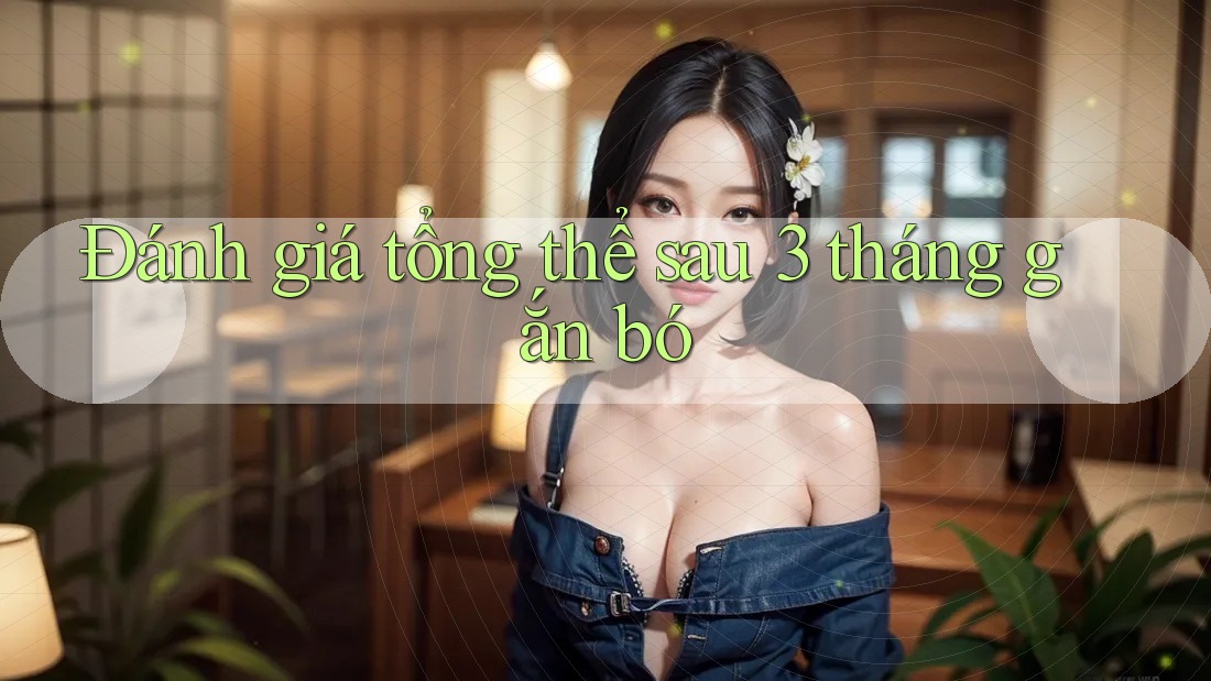Đánh giá tổng thể sau 3 tháng gắn bó