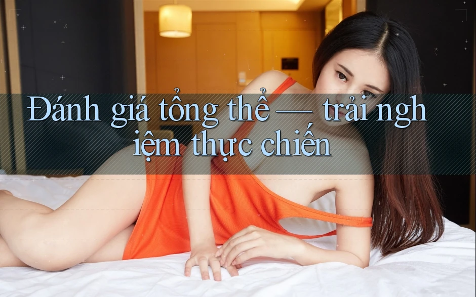 Đánh giá tổng thể — trải nghiệm thực chiến