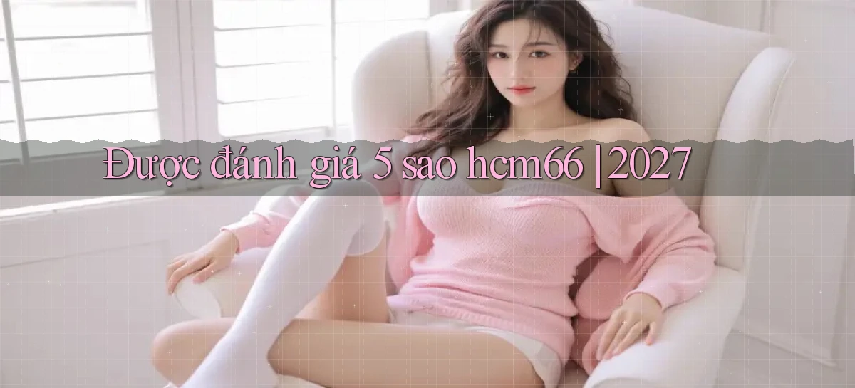 Được đánh giá 5 sao hcm66 2027