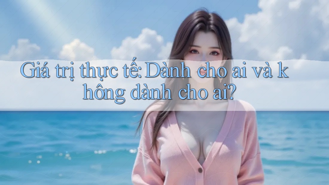 Giá trị thực tế — Dành cho ai và không dành cho ai? Giá trị thực tế — Dành cho ai và không dành cho ai?