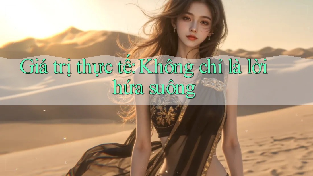 Giá trị thực tế: Không chỉ là lời hứa suông
