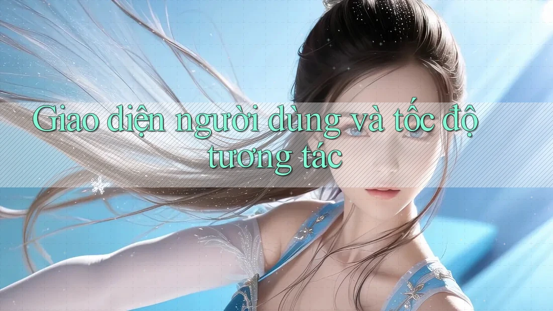 Giao diện người dùng và tốc độ tương tác Giao diện người dùng và tốc độ tương tác