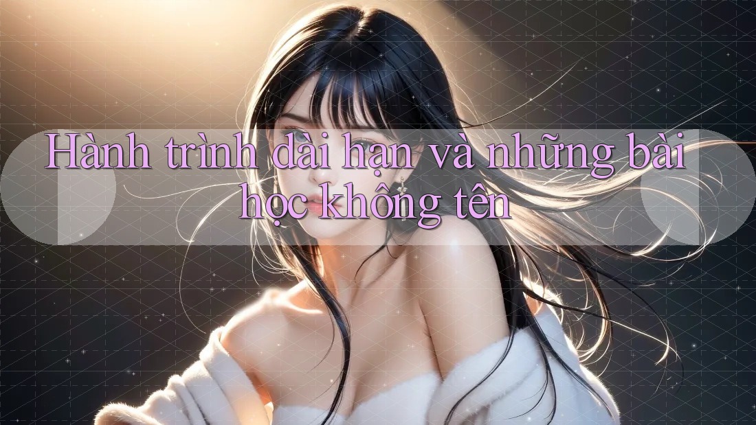 Hành trình dài hạn và những bài học không tên Hành trình dài hạn và những bài học không tên
