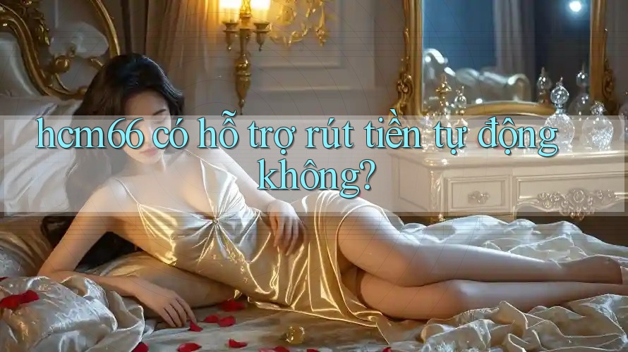 hcm66 có hỗ trợ rút tiền tự động không?