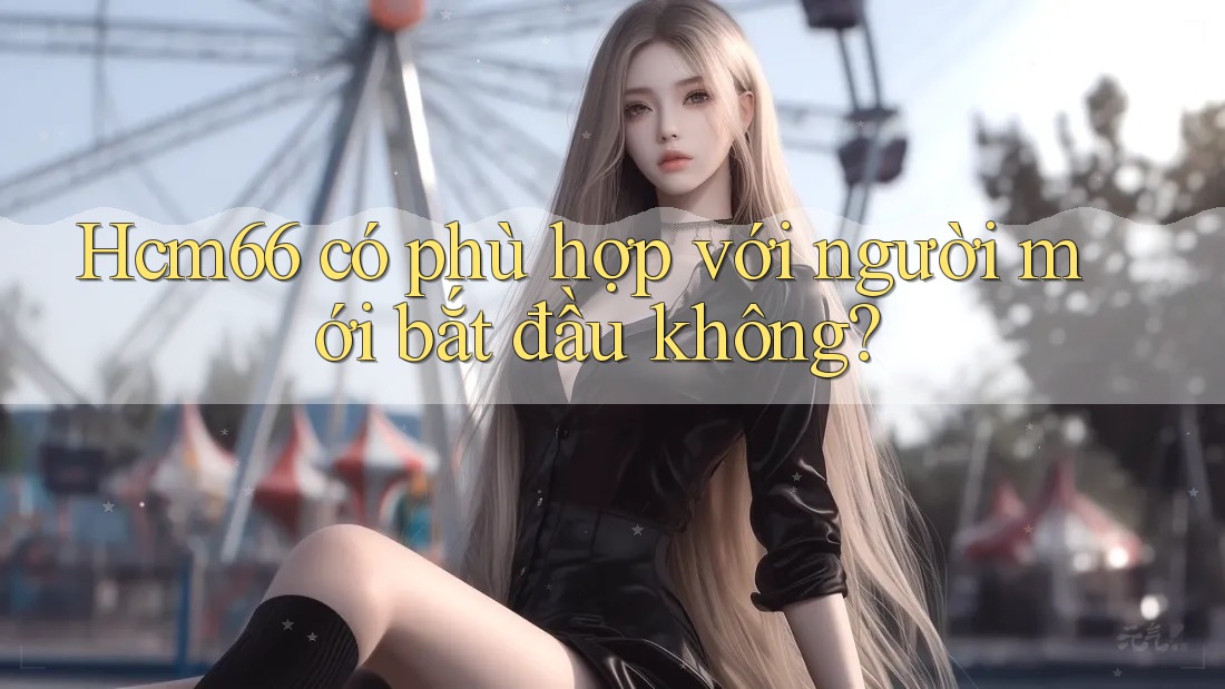 Hcm66 có phù hợp với người mới bắt đầu không?