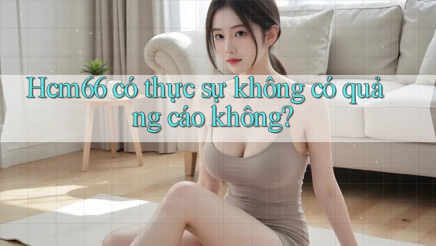 Hcm66 có thực sự không có quảng cáo không?