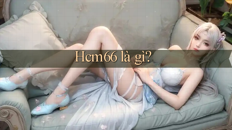 Hcm66 là gì? Hcm66 là gì?