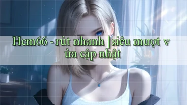 Hcm66   rút nhanh siêu mượt vừa cập nhật
