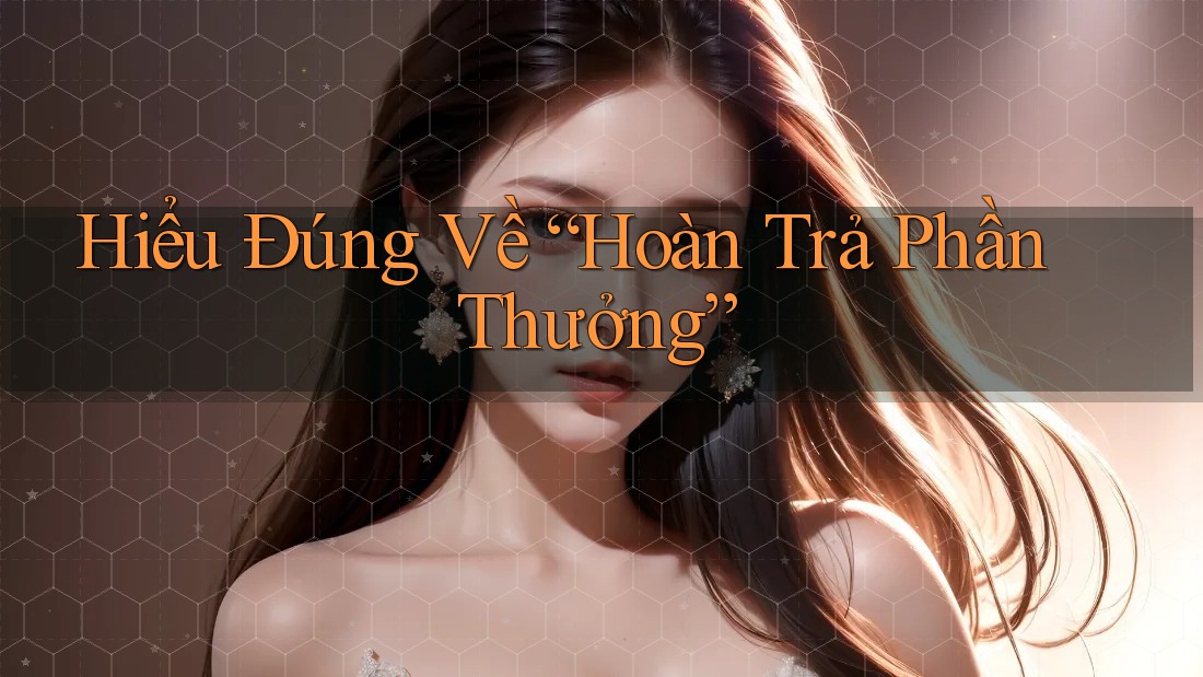 Hiểu Đúng Về “Hoàn Trả Phần Thưởng” Hiểu Đúng Về “Hoàn Trả Phần Thưởng”