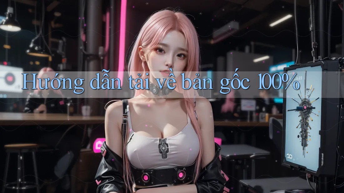 Hướng dẫn tải về bản gốc 100% Hướng dẫn tải về bản gốc 100%