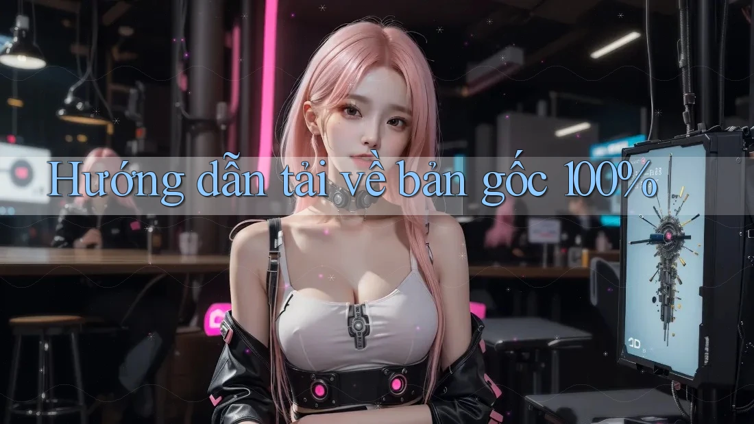 Hướng dẫn tải về bản gốc 100%