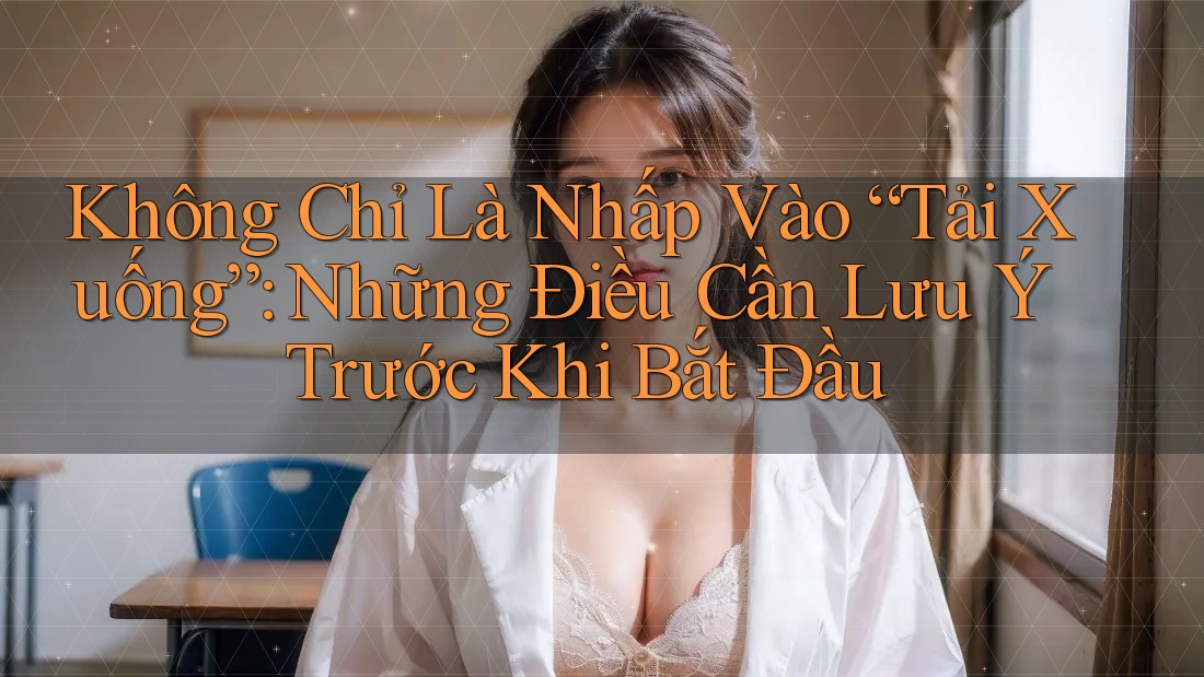 Không Chỉ Là Nhấp Vào “Tải Xuống”: Những Điều Cần Lưu Ý Trước Khi Bắt Đầu
