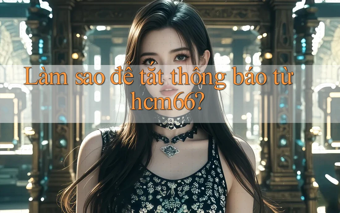 Làm sao để tắt thông báo từ hcm66?