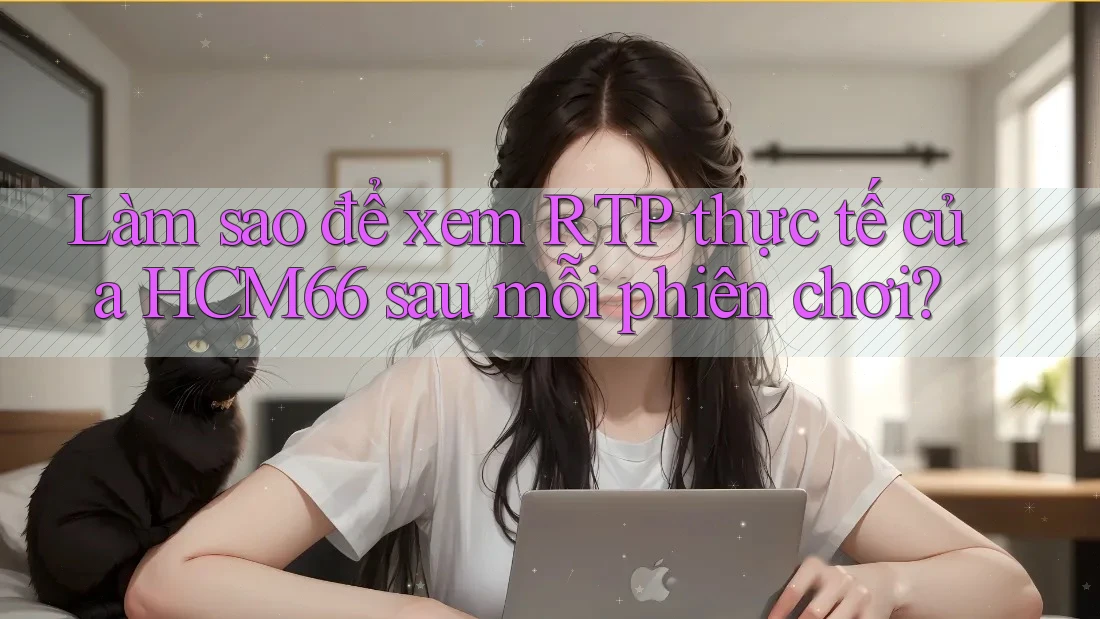 Làm sao để xem RTP thực tế của HCM66 sau mỗi phiên chơi? Làm sao để xem RTP thực tế của HCM66 sau mỗi phiên chơi?
