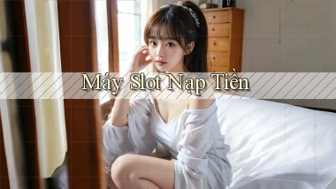 Máy slot Nạp tiền