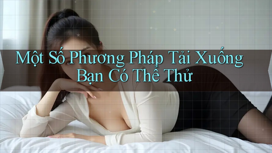 Một Số Phương Pháp Tải Xuống Bạn Có Thể Thử Một Số Phương Pháp Tải Xuống Bạn Có Thể Thử