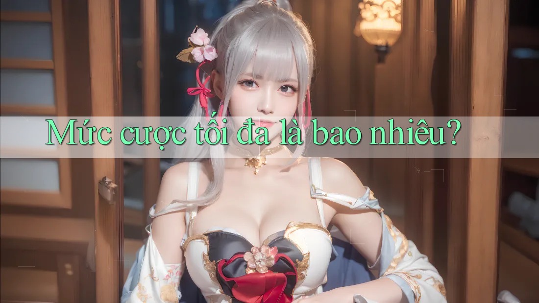 Mức cược tối đa là bao nhiêu?