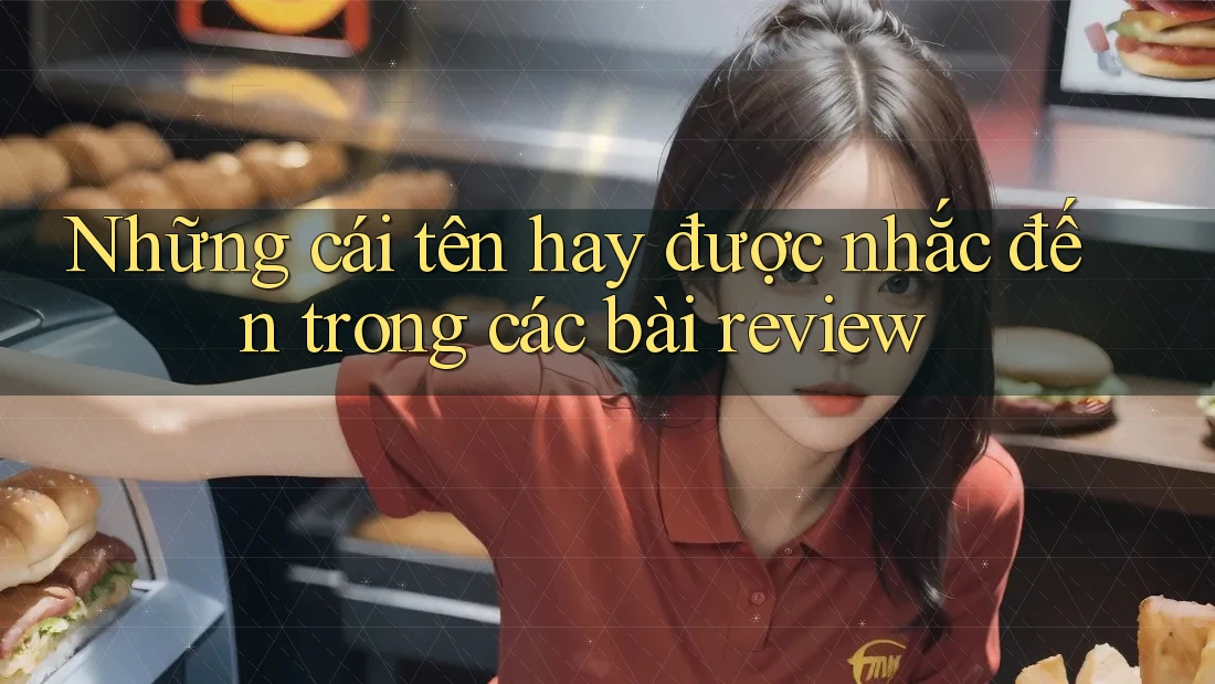 Những cái tên hay được nhắc đến trong các bài review Những cái tên hay được nhắc đến trong các bài review