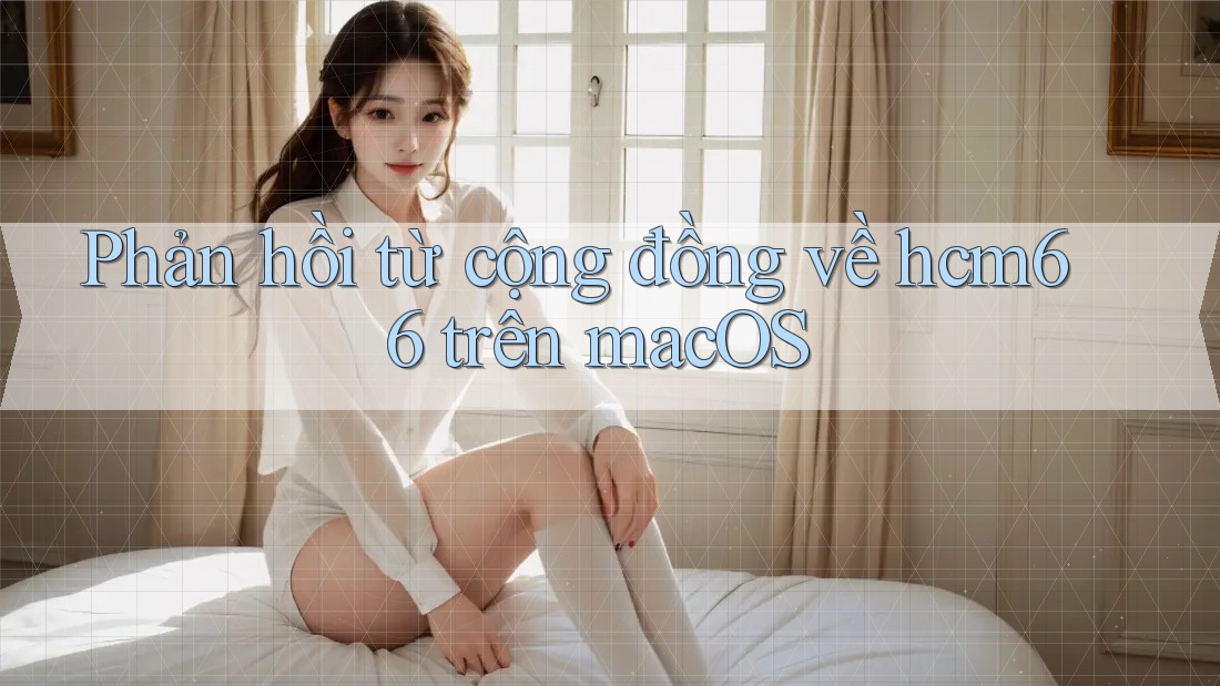 Phản hồi từ cộng đồng về hcm66 trên macOS Phản hồi từ cộng đồng về hcm66 trên macOS