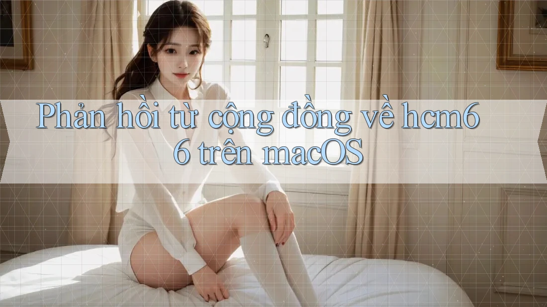 Phản hồi từ cộng đồng về hcm66 trên macOS