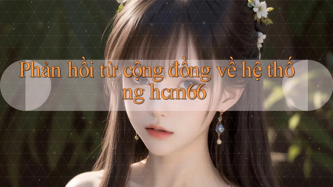 Phản hồi từ cộng đồng về hệ thống hcm66 Phản hồi từ cộng đồng về hệ thống hcm66