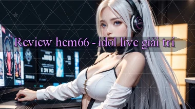 Review hcm66   idol live giải trí
