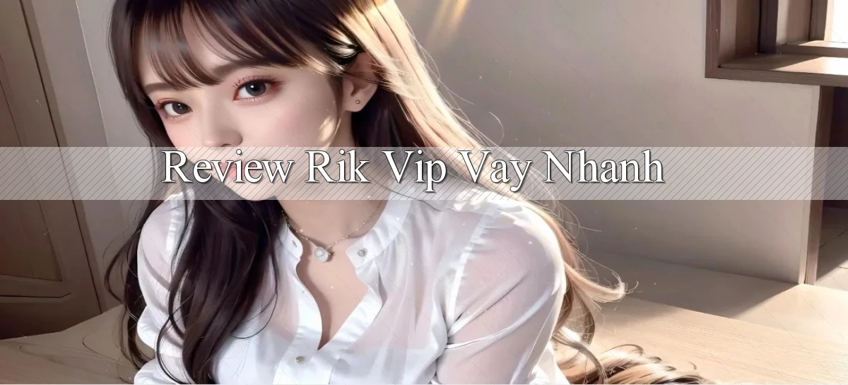 review rik vip vay nhanh