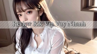 review rik vip vay nhanh