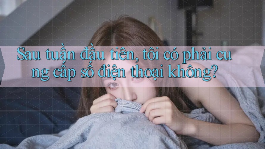 Sau tuần đầu tiên, tôi có phải cung cấp số điện thoại không? Sau tuần đầu tiên, tôi có phải cung cấp số điện thoại không?