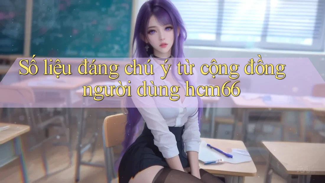 Số liệu đáng chú ý từ cộng đồng người dùng hcm66 Số liệu đáng chú ý từ cộng đồng người dùng hcm66