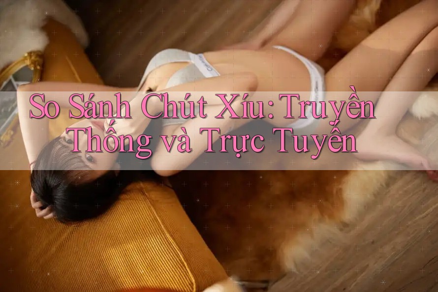 So Sánh Chút Xíu: Truyền Thống và Trực Tuyến So Sánh Chút Xíu: Truyền Thống và Trực Tuyến