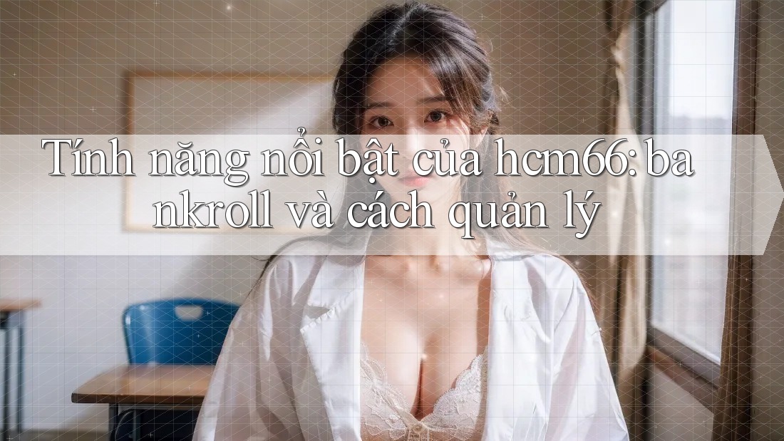 Tính năng nổi bật của hcm66: bankroll và cách quản lý Tính năng nổi bật của hcm66: bankroll và cách quản lý