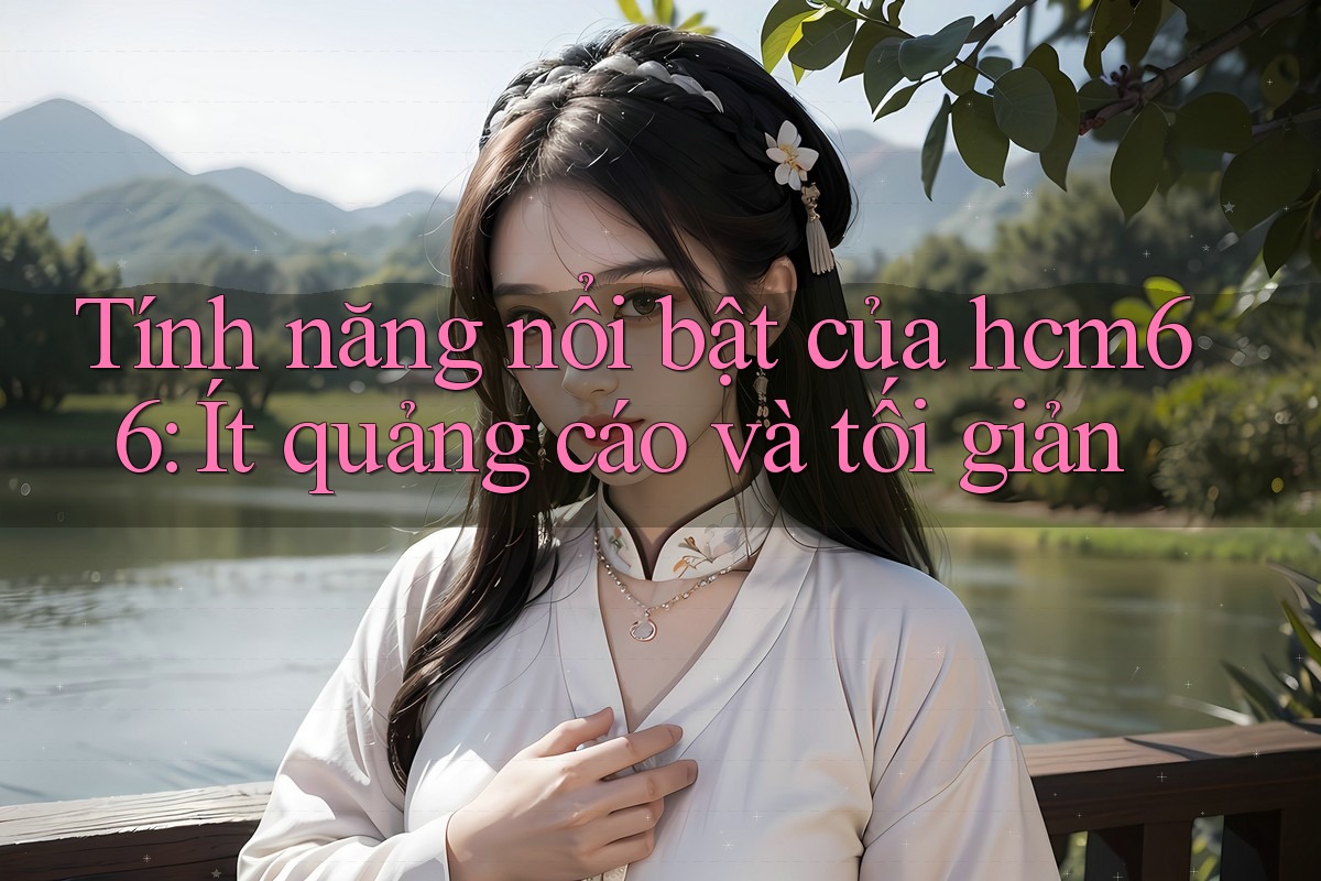 Tính năng nổi bật của hcm66: Ít quảng cáo và tối giản