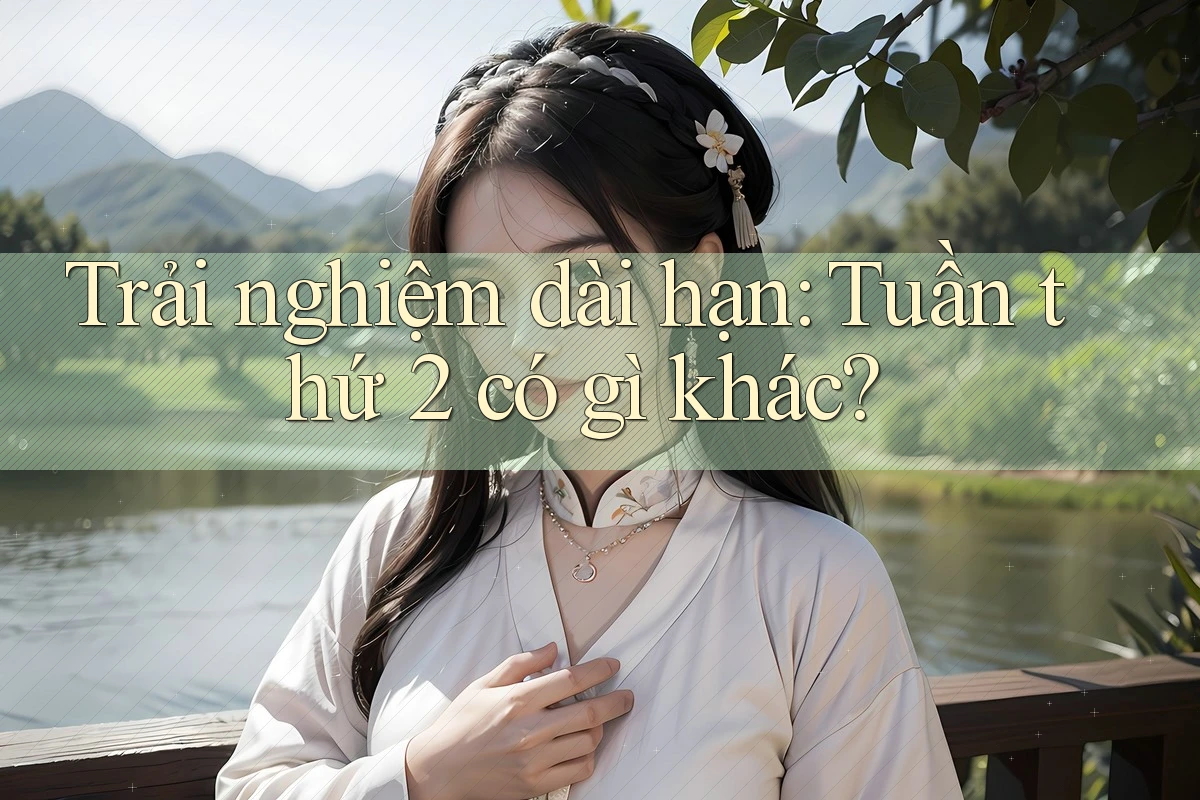 Trải nghiệm dài hạn: Tuần thứ 2 có gì khác?